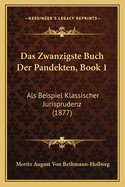 Das Zwanzigste Buch Der Pandekten, Book 1: Als Beispiel Klassischer Jurisprudenz (1877)