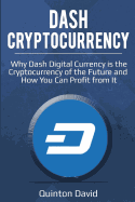 Dash Cryptocurrency: Why Dash Digital Currency Is the Cryptocurrency of the Future and How You Can Profit from It