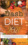 Dash Diet 2021: Low Sodium Guide with Quick and Easy Recipes to Lower Your Blood Pressure and Improve Your Health