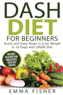 Dash Diet (Booklet): The Dash Diet for Beginners - Quick and Easy Steps to Lose Weight in 14 Days with Dash Diet (Includes Delicious and Irresistible Dash Diet Recipes)