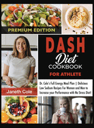 DASH Diet Cookbook For Athlete: Dr. Cole's Full Energy Meal Plan Delicious Low Sodium Recipes For Women and Men to Increase your Performance with No Stress Diet (Premium Edition)