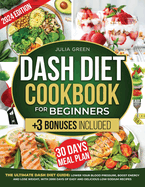 Dash Diet Cookbook for Beginners: Lower Blood Pressure, Boost Energy, and Lose Weight with 2000 Days of Easy and Delicious Low-Sodium Recipes. Includes a 30-Day Meal Plan + 3 Bonuses!