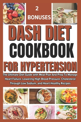 Dash Diet Cookbook for Hypertension: The Ultimate Diet Guide with Meal Plan And Prep To Manage Heart Failure, Lowering High Blood Pressure, Cholesterol Through Low Sodium, and Heart-Healthy Recipes - Jimmy, Amos