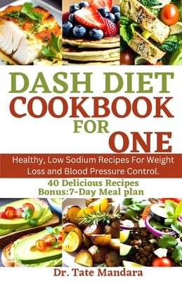 Dash Diet Cookbook for One: Healthy, Low Sodium Recipes For Weight Loss and Blood Pressure Control. - Mandara, Tate, Dr.