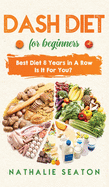 DASH DIET For Beginners: Best Diet 8 Years in a Row: Is It For You?