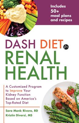 Dash Diet for Renal Health: A Customized Program to Improve Your Kidney Function Based on America's Top Rated Diet - Rivera, Sara Monk, Rd, and Diversi, Kristin, MS