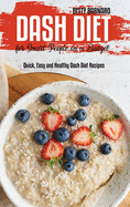 Dash Diet for Smart People on a Budget: Quick, Easy and Healthy Dash Diet Recipes