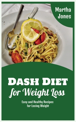 Dash Diet for Weight Loss: Easy and Healthy Recipes for Losing Weight - Jones, Martha