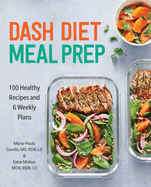Dash Diet Meal Prep: 100 Healthy Recipes and 6 Weekly Plans