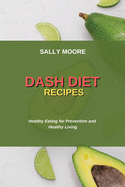 Dash Diet Recipes: Healthy Eating for Prevention and Healthy Living