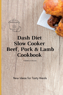 Dash Diet Slow Cooker Beef, Pork & Lamb Cookbook: New Ideas for Tasty Meals