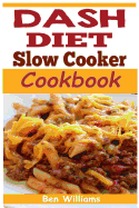 Dash Diet Slow Cooker Cookbook: A 7-Day-7lbs Dash Diet Plan: 37 Delicious Dash Diet Slow Cooker Recipes to Help Lower Your Blood Pressure, Lose Weight and Feel Great!