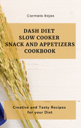 Dash Diet Slow Cooker Snack and Appetizers Cookbook: Creative and Tasty Recipes for your Diet