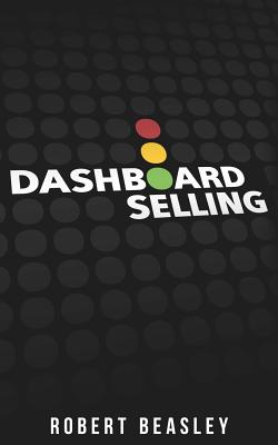 Dashboard Selling: The Systematic, Repeatable Approach for Driving More Sales. - Beasley, Robert M