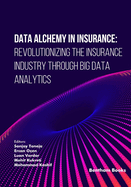 Data Alchemy in Insurance: Revolutionizing the Insurance Industry through Big Data Analytics
