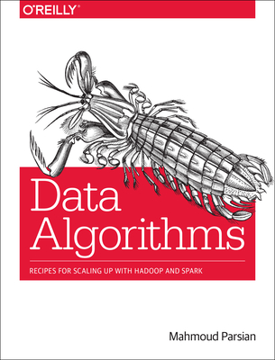 Data Algorithms: Recipes for Scaling Up with Hadoop and Spark - Parsian, Mahmoud