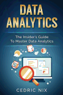 Data Analytics: The Insider's Guide to Master Data Analytics (Business Intelligence and Data Science - Leverage and Integrate Data Analytics into your Business)