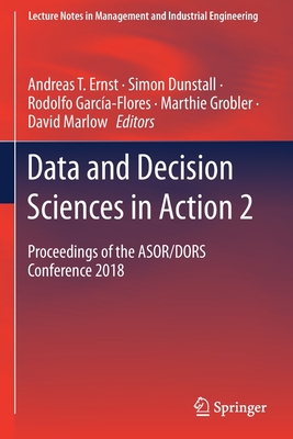 Data and Decision Sciences in Action 2: Proceedings of the ASOR/DORS Conference 2018 - Ernst, Andreas T. (Editor), and Dunstall, Simon (Editor), and Garca-Flores, Rodolfo (Editor)