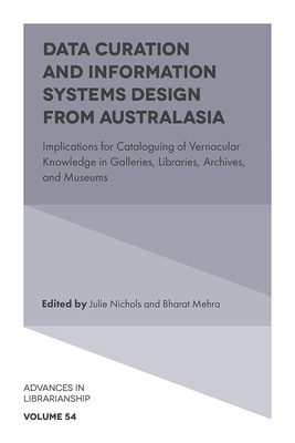 Data Curation and Information Systems Design from Australasia: Implications for Cataloguing of Vernacular Knowledge in Galleries, Libraries, Archives, and Museums - Nichols, Julie (Editor), and Mehra, Bharat (Editor)