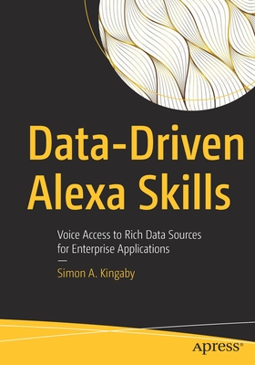 Data-Driven Alexa Skills: Voice Access to Rich Data Sources for Enterprise Applications - Kingaby, Simon A.