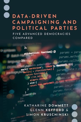 Data-Driven Campaigning and Political Parties: Five Advanced Democracies Compared - Dommett, Katharine, and Kefford, Glenn, and Kruschinski, Simon