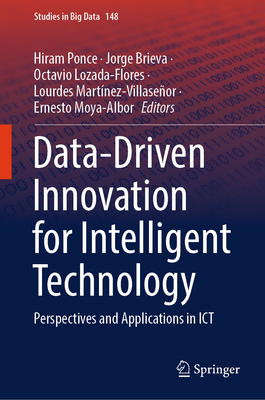 Data-Driven Innovation for Intelligent Technology: Perspectives and Applications in ICT - Ponce, Hiram (Editor), and Brieva, Jorge (Editor), and Lozada-Flores, Octavio (Editor)