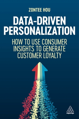 Data-Driven Personalization: How to Use Consumer Insights to Generate Customer Loyalty - Hou, Zontee