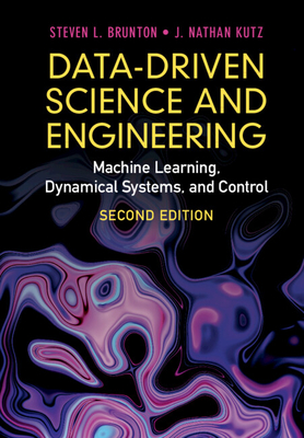 Data-Driven Science and Engineering: Machine Learning, Dynamical Systems, and Control - Brunton, Steven L., and Kutz, J. Nathan