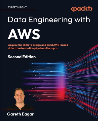 Data Engineering with AWS: Acquire the skills to design and build AWS-based data transformation pipelines like a pro - Eagar, Gareth