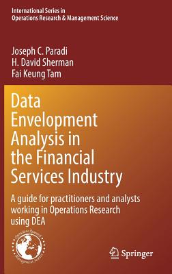 Data Envelopment Analysis in the Financial Services Industry: A Guide for Practitioners and Analysts Working in Operations Research Using Dea - Paradi, Joseph C, and Sherman, H David, and Tam, Fai Keung