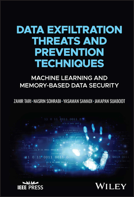 Data Exfiltration Threats and Prevention Techniques: Machine Learning and Memory-Based Data Security - Tari, Zahir, and Sohrabi, Nasrin, and Samadi, Yasaman