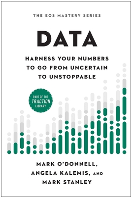 Data: Harness Your Numbers to Go from Uncertain to Unstoppable - O'Donnell, Mark, and Kalemis, Angela, and Stanley, Mark