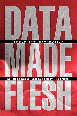 Data Made Flesh: Embodying Information - Mitchell, Robert (Editor), and Thurtle, Phillip (Editor)