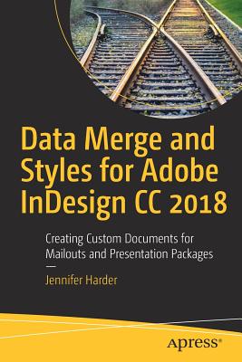 Data Merge and Styles for Adobe Indesign CC 2018: Creating Custom Documents for Mailouts and Presentation Packages - Harder, Jennifer