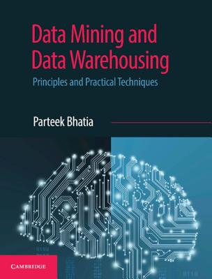 Data Mining and Data Warehousing: Principles and Practical Techniques - Bhatia, Parteek