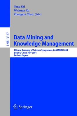 Data Mining and Knowledge Management: Chinese Academy of Sciences Symposium Casdmkd 2004, Beijing, China, July 12-14, 2004, Revised Paper - Shi, Yong (Editor), and Xu, Weixuan (Editor), and Chen, Zhengxin (Editor)