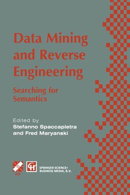 Data Mining and Reverse Engineering: Searching for Semantics. Ifip Tc2 Wg2.6 Ifip Seventh Conference on Database Semantics (Ds-7) 7-10 October 1997, Leysin, Switzerland - Spaccapietra, Stefano, Dr. (Editor), and Maryanski, Fred (Editor)