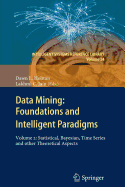 Data Mining: Foundations and Intelligent Paradigms: VOLUME 2: Statistical, Bayesian, Time Series and other Theoretical Aspects - Holmes, Dawn E. (Editor), and Jain, Lakhmi C (Editor)