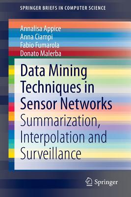 Data Mining Techniques in Sensor Networks: Summarization, Interpolation and Surveillance - Appice, Annalisa, and Ciampi, Anna, and Fumarola, Fabio