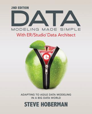 Data Modeling Made Simple with Embarcadero ER/Studio Data Architect: Adapting to Agile Data Modeling in a Big Data World - Hoberman, Steve