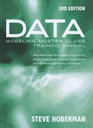 Data Modeling Master Class Training Manual: Steve Hoberman's Best Practices Approach to Understanding and Applying Fundamentals Through Advanced Modeling Techniques