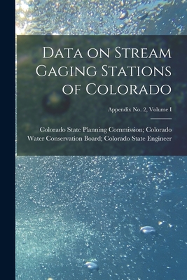 Data on Stream Gaging Stations of Colorado; Appendix No. 2, Volume I - Colorado State Planning Commission C (Creator)