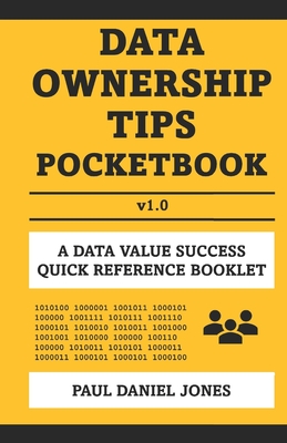 Data Ownership Tips: A Data Value Success Pocketbook - Jones, Paul Daniel