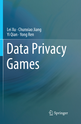 Data Privacy Games - Xu, Lei, and Jiang, Chunxiao, and Qian, Yi