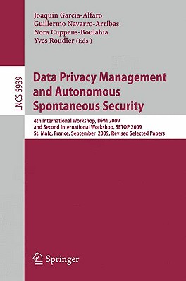 Data Privacy Management and Autonomous Spontaneous Security - Garcia-Alfaro, Joaquin (Editor), and Navarro-Arribas, Guillermo (Editor), and Cuppens-Boulahia, Nora (Editor)