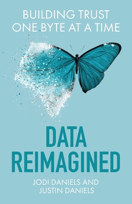 Data Reimagined: Building Trust One Byte at a Time - Daniels, Jodi, and Daniels, Justin