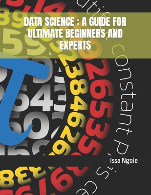 Data Science: A Guide for Ultimate Beginners and Experts - Ngoie, Issa