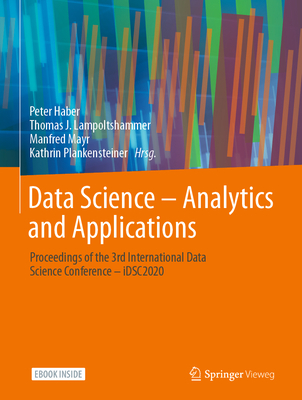 Data Science - Analytics and Applications: Proceedings of the 3rd International Data Science Conference - Idsc2020 - Haber, Peter (Editor), and Lampoltshammer, Thomas (Editor), and Mayr, Manfred (Editor)