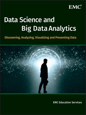 Data Science and Big Data Analytics: Discovering, Analyzing, Visualizing and Presenting Data - Emc Education Services (Editor)