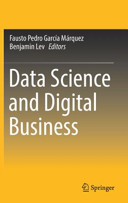 Data Science and Digital Business - Garca Mrquez, Fausto Pedro (Editor), and Lev, Benjamin (Editor)